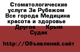 Стоматологические услуги За Рубежом - Все города Медицина, красота и здоровье » Другое   . Крым,Судак